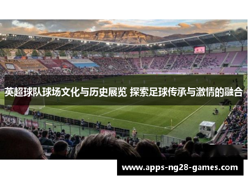 英超球队球场文化与历史展览 探索足球传承与激情的融合