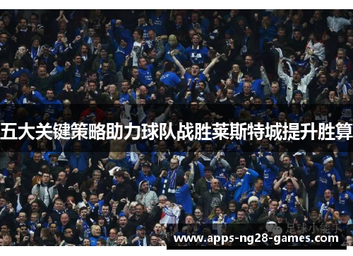 五大关键策略助力球队战胜莱斯特城提升胜算