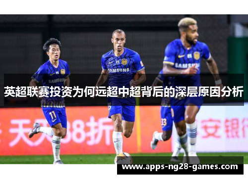 英超联赛投资为何远超中超背后的深层原因分析