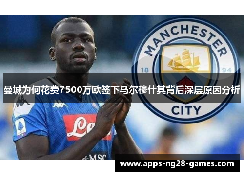 曼城为何花费7500万欧签下马尔穆什其背后深层原因分析