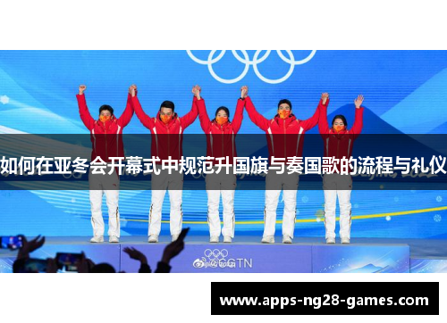 如何在亚冬会开幕式中规范升国旗与奏国歌的流程与礼仪