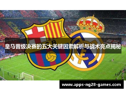 皇马晋级决赛的五大关键因素解析与战术亮点揭秘