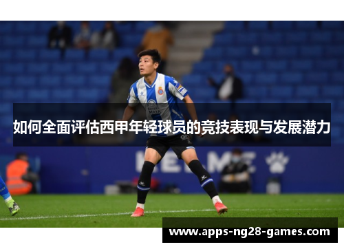 如何全面评估西甲年轻球员的竞技表现与发展潜力