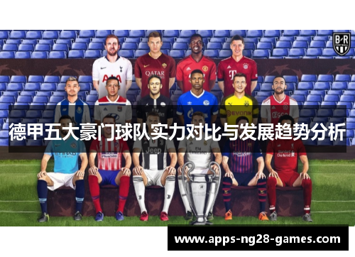 德甲五大豪门球队实力对比与发展趋势分析 德甲五大豪门球队实力对比与发展趋势分析