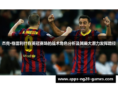 杰克·格雷利什在英冠赛场的战术角色分析及其最大潜力发挥路径 杰克·格雷利什在英冠赛场的战术角色分析及其最大潜力发挥路径