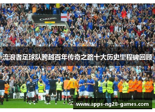 流浪者足球队跨越百年传奇之路十大历史里程碑回顾 流浪者足球队跨越百年传奇之路十大历史里程碑回顾