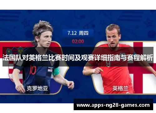 法国队对英格兰比赛时间及观赛详细指南与赛程解析 法国队对英格兰比赛时间及观赛详细指南与赛程解析