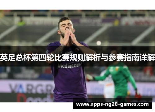 英足总杯第四轮比赛规则解析与参赛指南详解