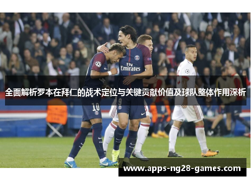 全面解析罗本在拜仁的战术定位与关键贡献价值及球队整体作用深析