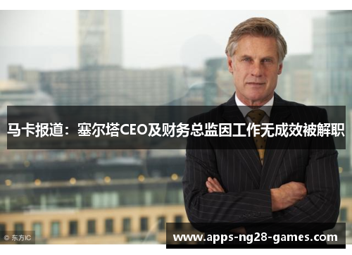马卡报道：塞尔塔CEO及财务总监因工作无成效被解职