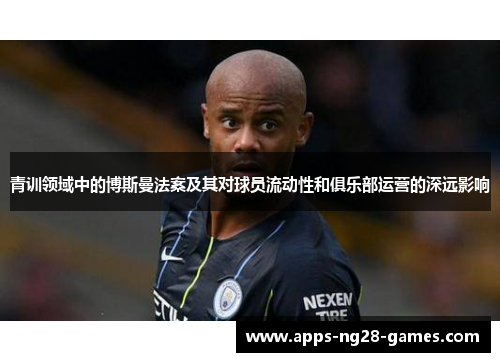 青训领域中的博斯曼法案及其对球员流动性和俱乐部运营的深远影响