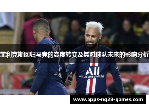 菲利克斯回归马竞的态度转变及其对球队未来的影响分析